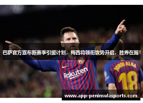 巴萨官方宣布新赛季引援计划，梅西将领衔攻势开启，胜券在握！