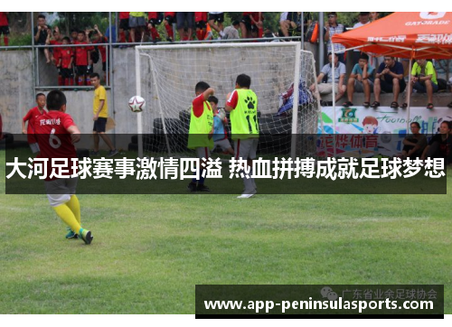 大河足球赛事激情四溢 热血拼搏成就足球梦想