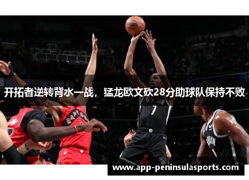 开拓者逆转背水一战，猛龙欧文砍28分助球队保持不败