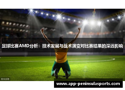 足球比赛AMD分析：技术发展与战术演变对比赛结果的深远影响
