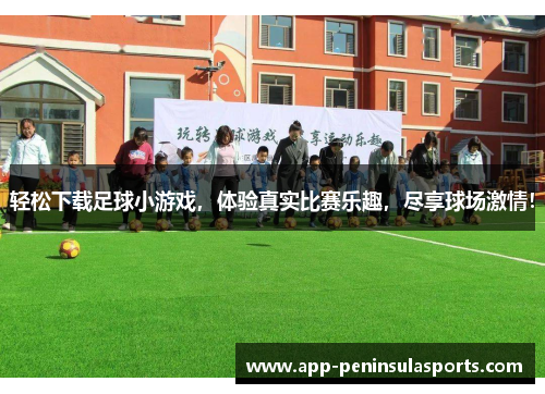 轻松下载足球小游戏，体验真实比赛乐趣，尽享球场激情！