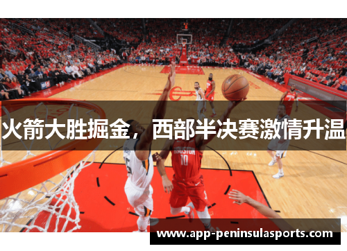 火箭大胜掘金，西部半决赛激情升温