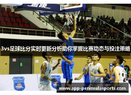 3vs足球比分实时更新分析助你掌握比赛动态与投注策略