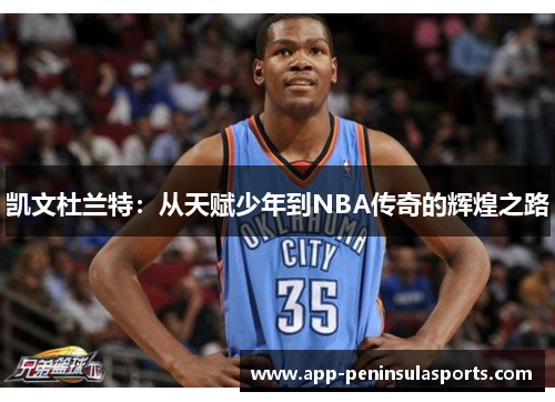 凯文杜兰特：从天赋少年到NBA传奇的辉煌之路